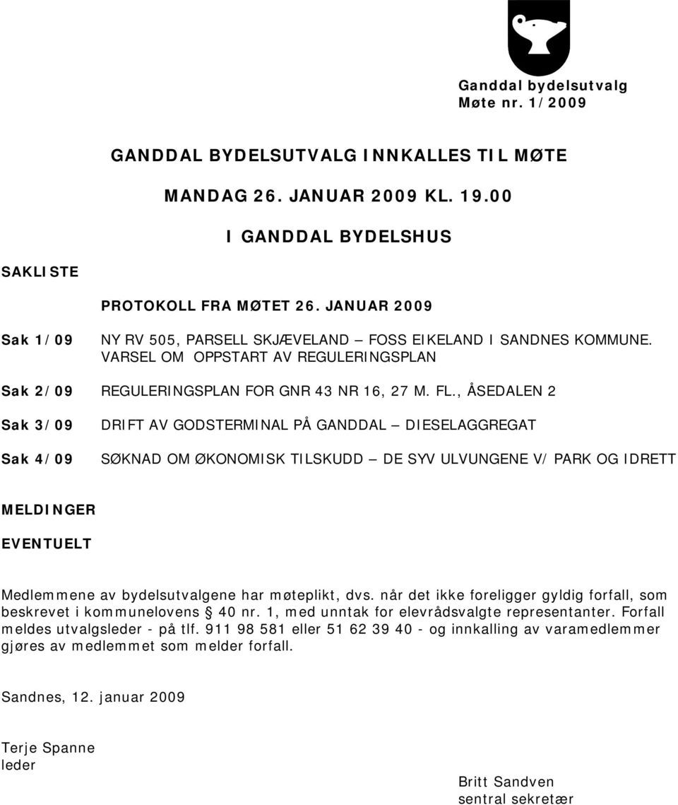 , ÅSEDALEN 2 Sak 3/09 Sak 4/09 DRIFT AV GODSTERMINAL PÅ GANDDAL DIESELAGGREGAT SØKNAD OM ØKONOMISK TILSKUDD DE SYV ULVUNGENE V/ PARK OG IDRETT MELDINGER EVENTUELT Medlemmene av bydelsutvalgene har