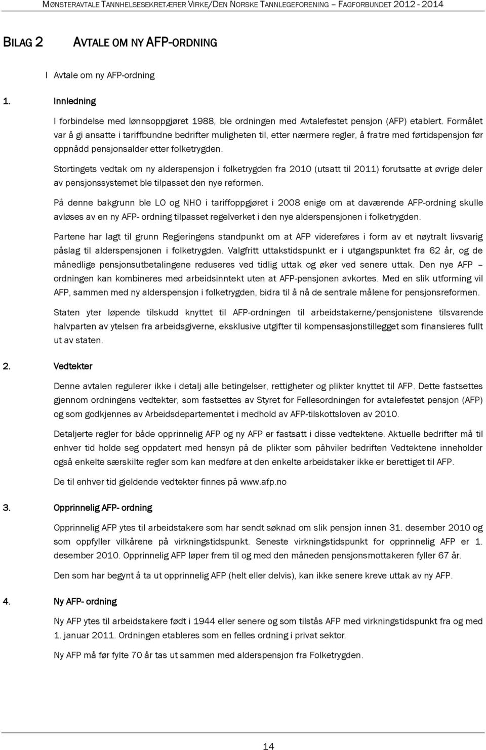 Stortingets vedtak om ny alderspensjon i folketrygden fra 2010 (utsatt til 2011) forutsatte at øvrige deler av pensjonssystemet ble tilpasset den nye reformen.