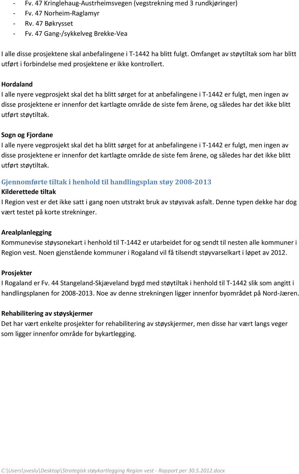 Hordaland I alle nyere vegprosjekt skal det ha blitt sørget for at anbefalingene i T-1442 er fulgt, men ingen av disse prosjektene er innenfor det kartlagte område de siste fem årene, og således har