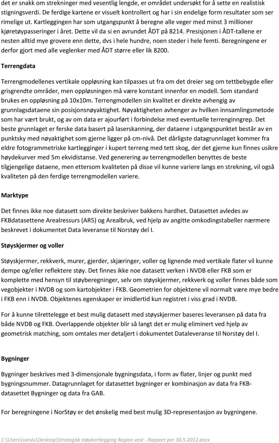 Kartleggingen har som utgangspunkt å beregne alle veger med minst 3 millioner kjøretøypasseringer i året. Dette vil da si en avrundet ÅDT på 8214.