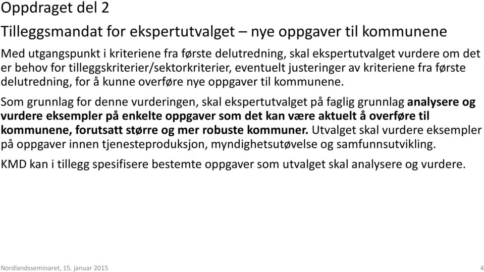 Som grunnlag for denne vurderingen, skal ekspertutvalget på faglig grunnlag analysere og vurdere eksempler på enkelte oppgaver som det kan være aktuelt å overføre til kommunene, forutsatt større