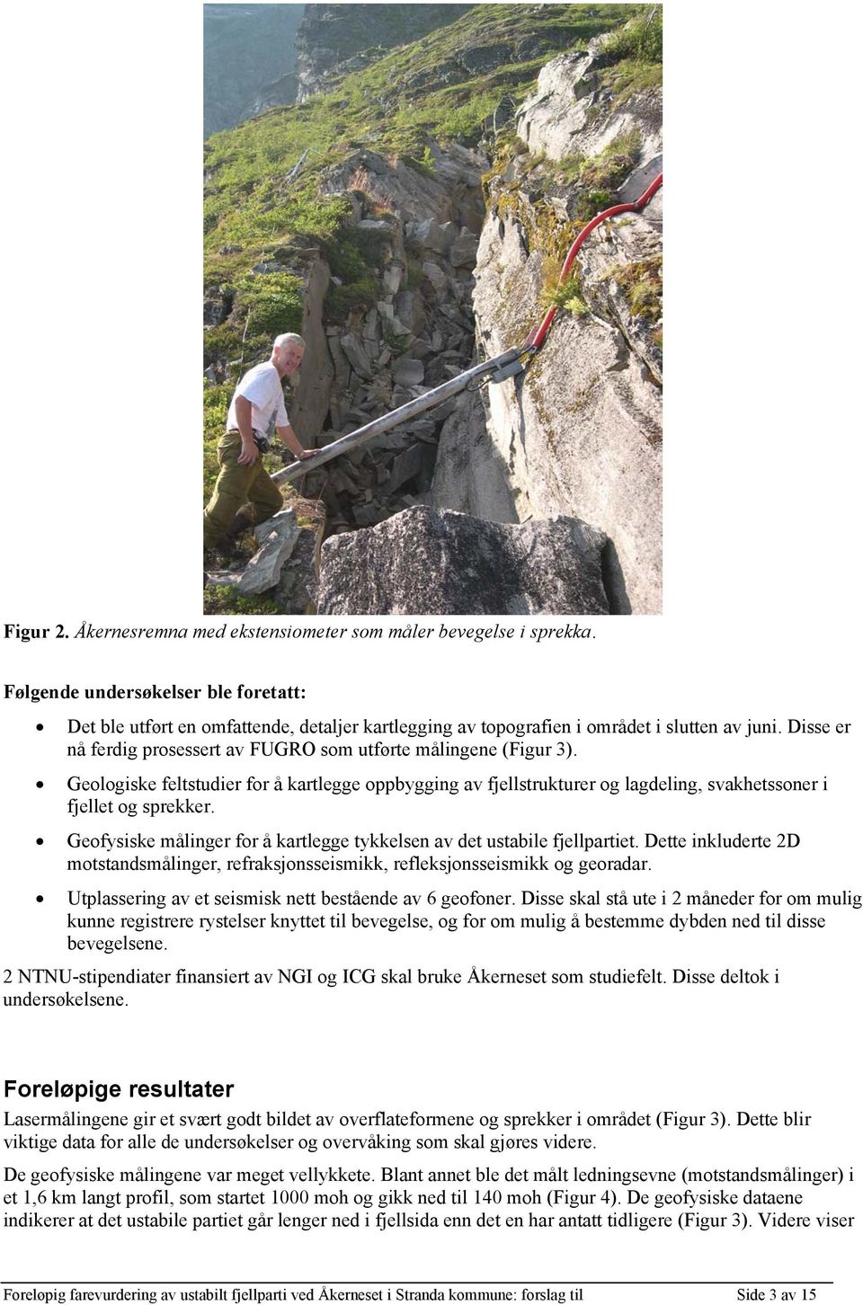 Disse er nå ferdig prosessert av FUGRO som utførte målingene (Figur 3). Geologiske feltstudier for å kartlegge oppbygging av fjellstrukturer og lagdeling, svakhetssoner i fjellet og sprekker.