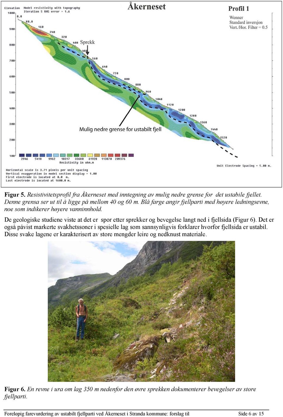 De geologiske studiene viste at det er spor etter sprekker og bevegelse langt ned i fjellsida (Figur 6).