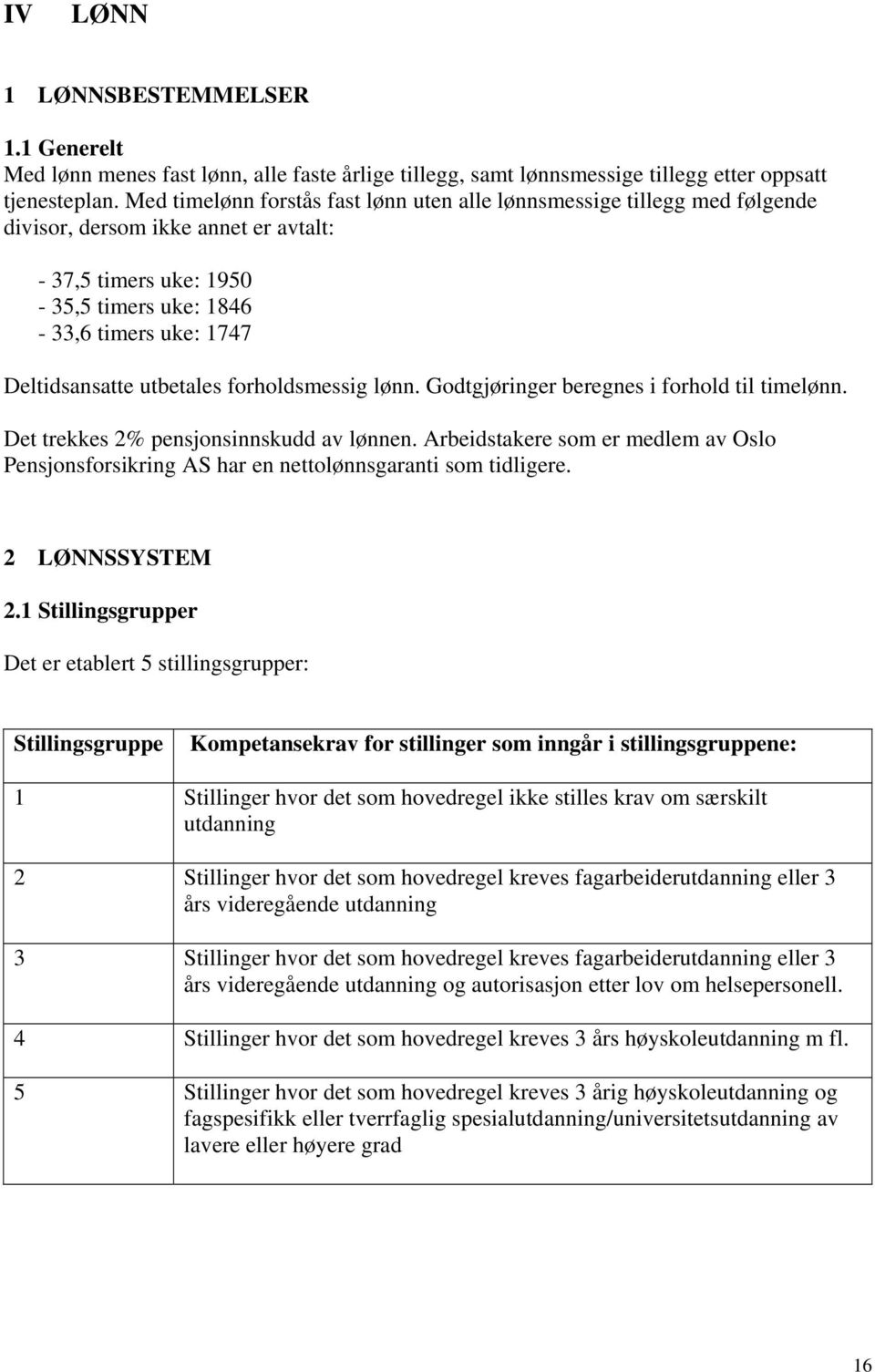 utbetales forholdsmessig lønn. Godtgjøringer beregnes i forhold til timelønn. Det trekkes 2% pensjonsinnskudd av lønnen.