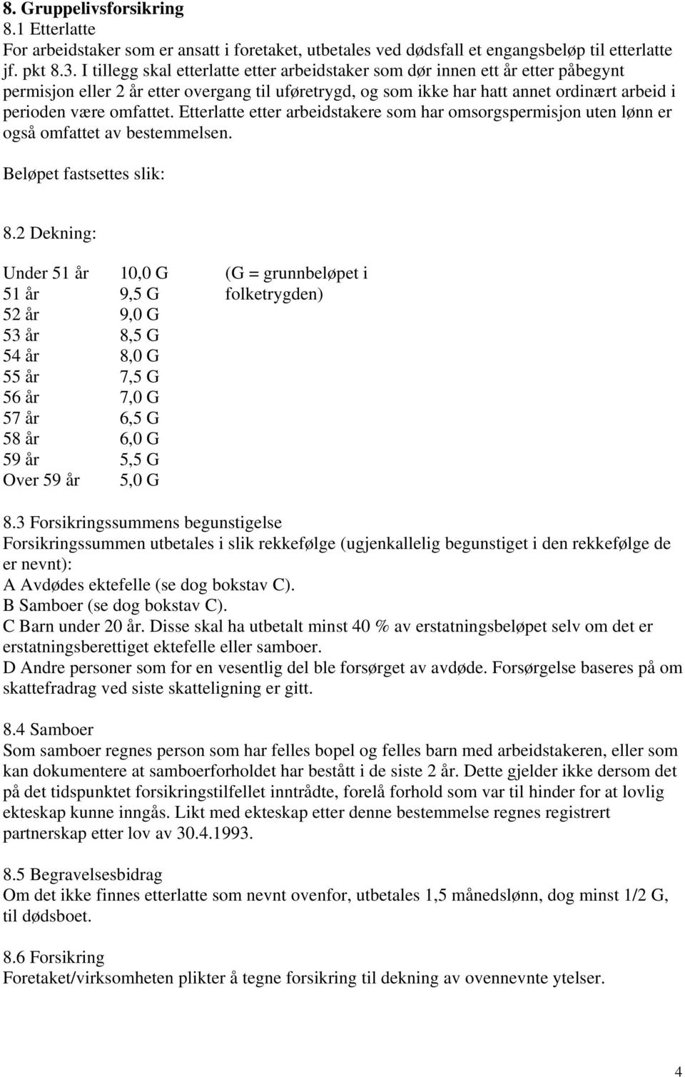 omfattet. Etterlatte etter arbeidstakere som har omsorgspermisjon uten lønn er også omfattet av bestemmelsen. Beløpet fastsettes slik: 8.