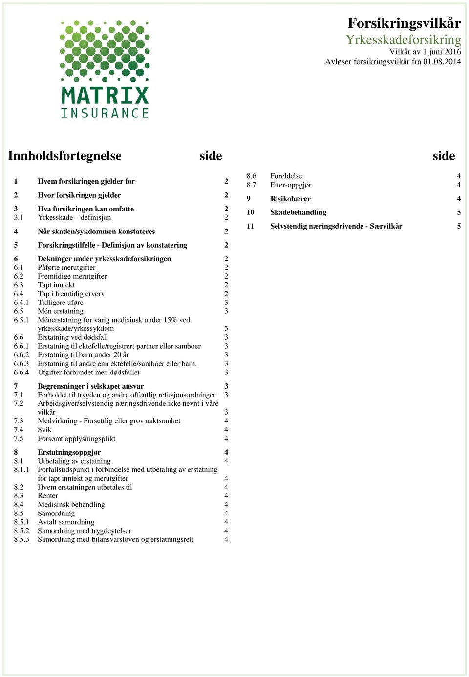 1 Yrkesskade definisjon 2 4 Når skaden/sykdommen konstateres 2 5 Forsikringstilfelle - Definisjon av konstatering 2 6 Dekninger under yrkesskadeforsikringen 2 6.1 Påførte merutgifter 2 6.