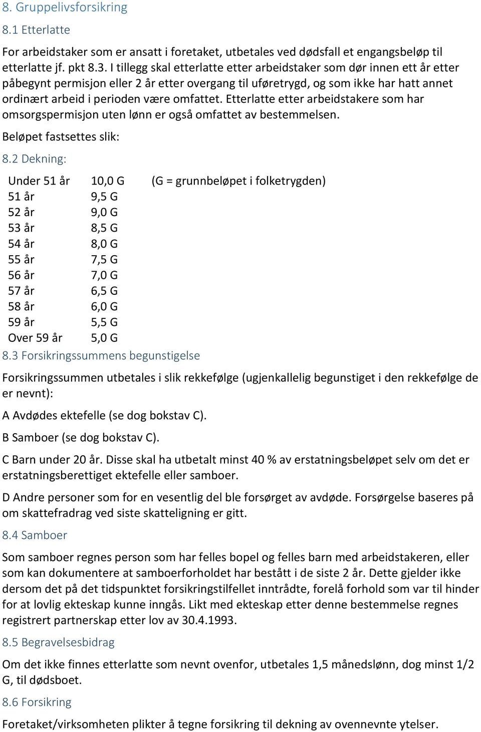 omfattet. Etterlatte etter arbeidstakere som har omsorgspermisjon uten lønn er også omfattet av bestemmelsen. Beløpet fastsettes slik: 8.