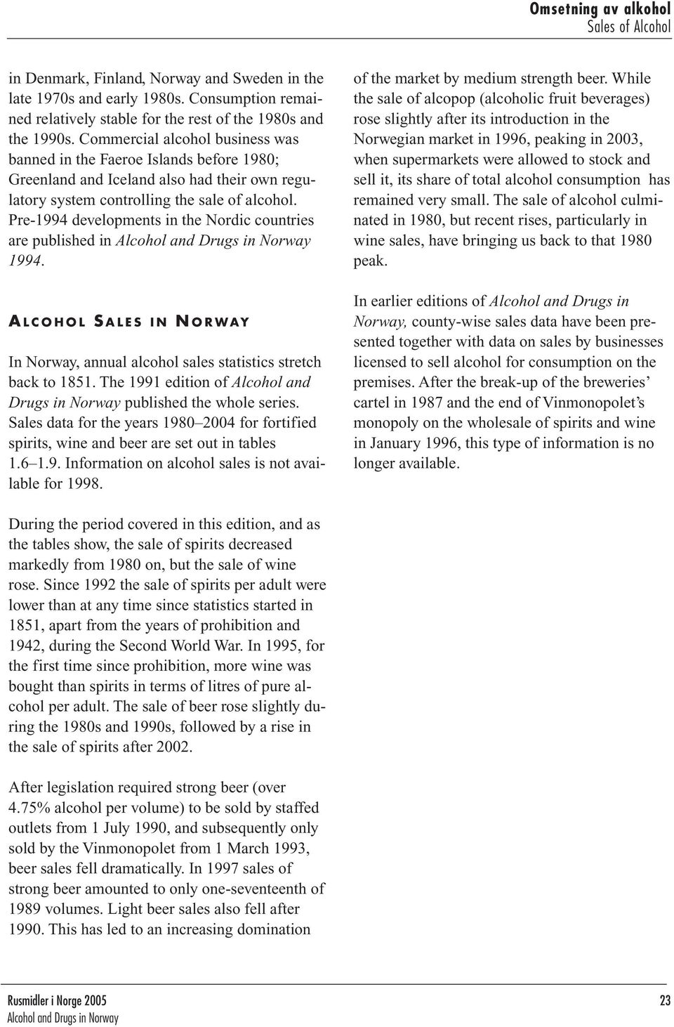 Pre-1994 developments in the Nordic countries are published in 1994. A LCOHOL S ALES IN N ORWAY In Norway, annual alcohol sales statistics stretch back to 1851.