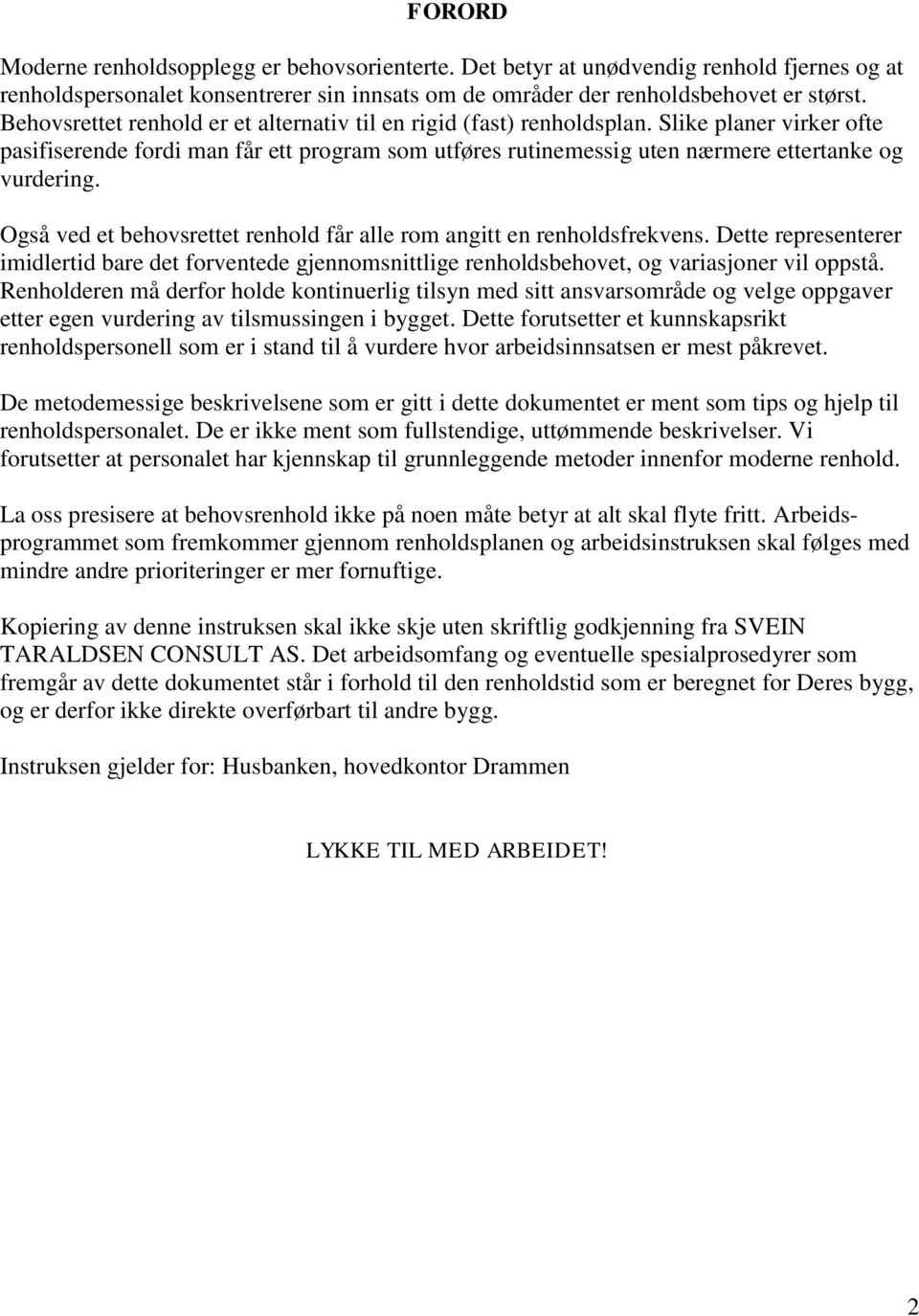 Også ved et behovsrettet renhold får alle rom angitt en renholdsfrekvens. Dette representerer imidlertid bare det forventede gjennomsnittlige renholdsbehovet, og variasjoner vil oppstå.