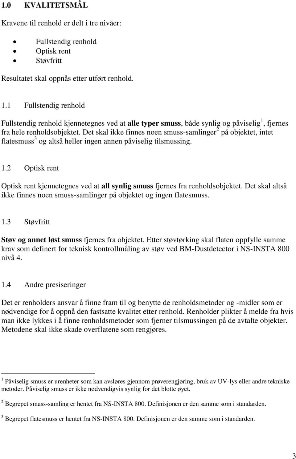 Det skal ikke finnes noen smuss-samlinger 2 på objektet, intet flatesmuss 3 og altså heller ingen annen påviselig tilsmussing. 1.