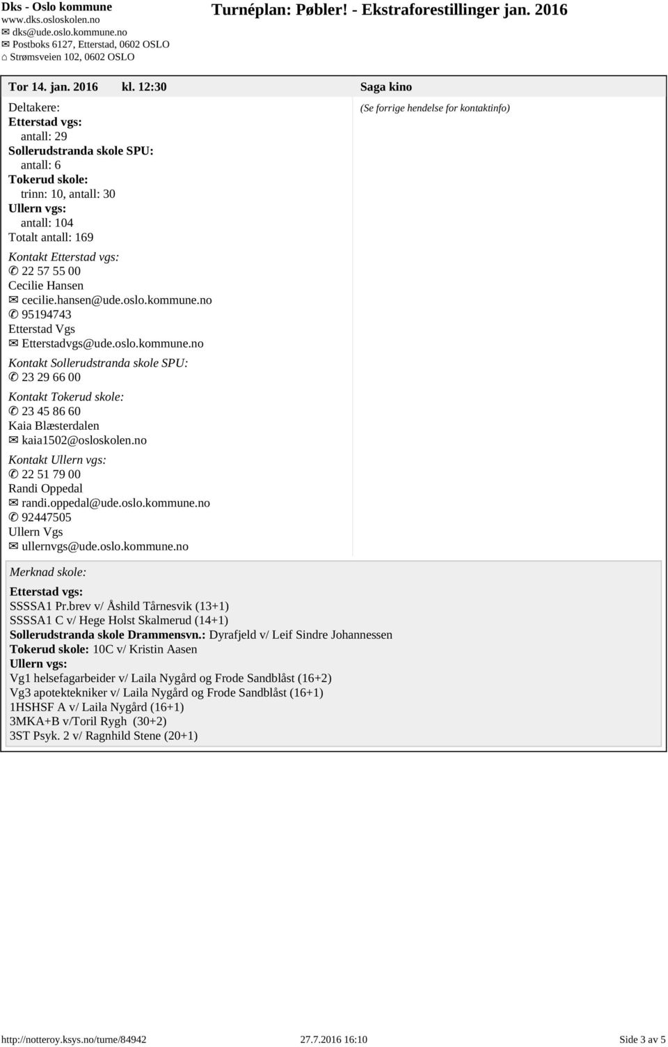 no Kontakt 22 51 79 00 Randi Oppedal randi.oppedal@ude.oslo.kommune.no 92447505 Ullern Vgs ullernvgs@ude.oslo.kommune.no SSSSA1 Pr.