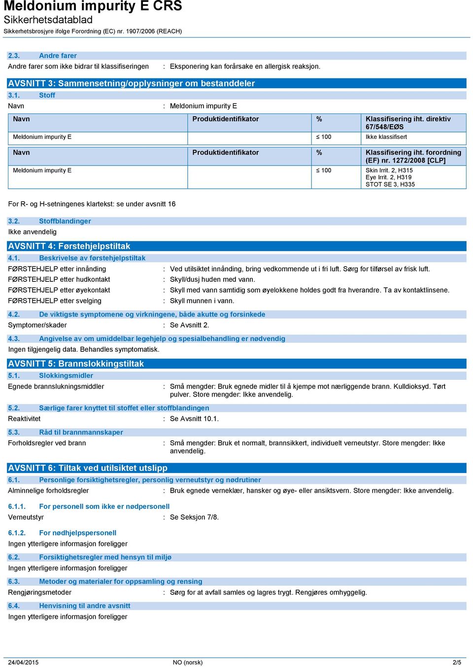 forordning (EF) nr. 1272/2008 [CLP] Meldonium impurity E 100 Skin Irrit. 2, H315 Eye Irrit. 2, H319 STOT SE 3, H335 For R- og H-setningenes klartekst: se under avsnitt 16 3.2. Stoffblandinger AVSNITT 4: Førstehjelpstiltak 4.