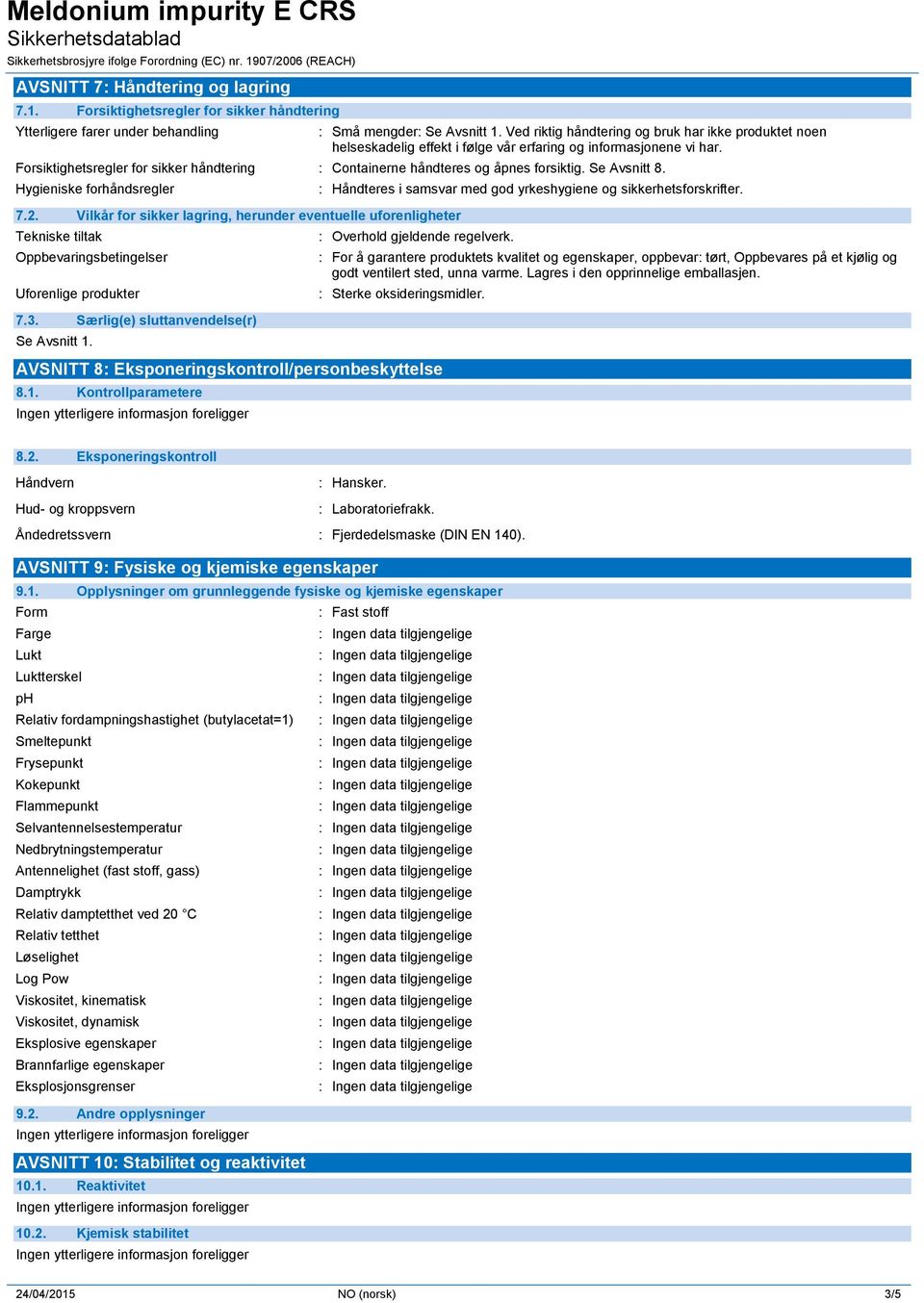 Forsiktighetsregler for sikker håndtering : Containerne håndteres og åpnes forsiktig. Se Avsnitt 8. Hygieniske forhåndsregler 7.2.