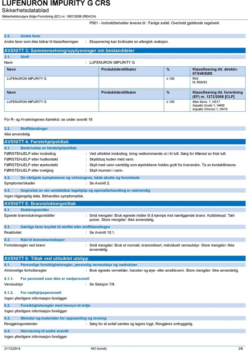 direktiv 67/548/EØS LUFENURON IMPURITY G 100 R43 N; R50/53 Navn Produktidentifikator % Klassifisering iht. forordning (EF) nr. 1272/2008 [CLP] LUFENURON IMPURITY G 100 Skin Sens.