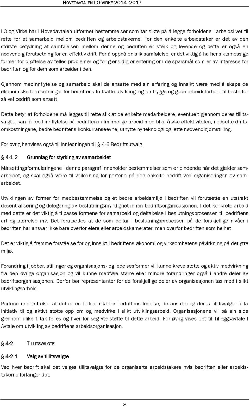 For å oppnå en slik samfølelse, er det viktig å ha hensiktsmessige former for drøftelse av felles problemer og for gjensidig orientering om de spørsmål som er av interesse for bedriften og for dem