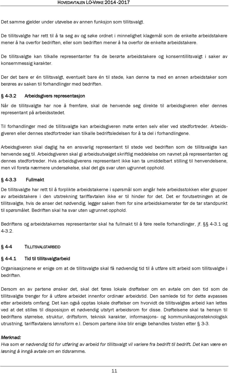 arbeidstakere. De tillitsvalgte kan tilkalle representanter fra de berørte arbeidstakere og konserntillitsvalgt i saker av konsernmessig karakter.