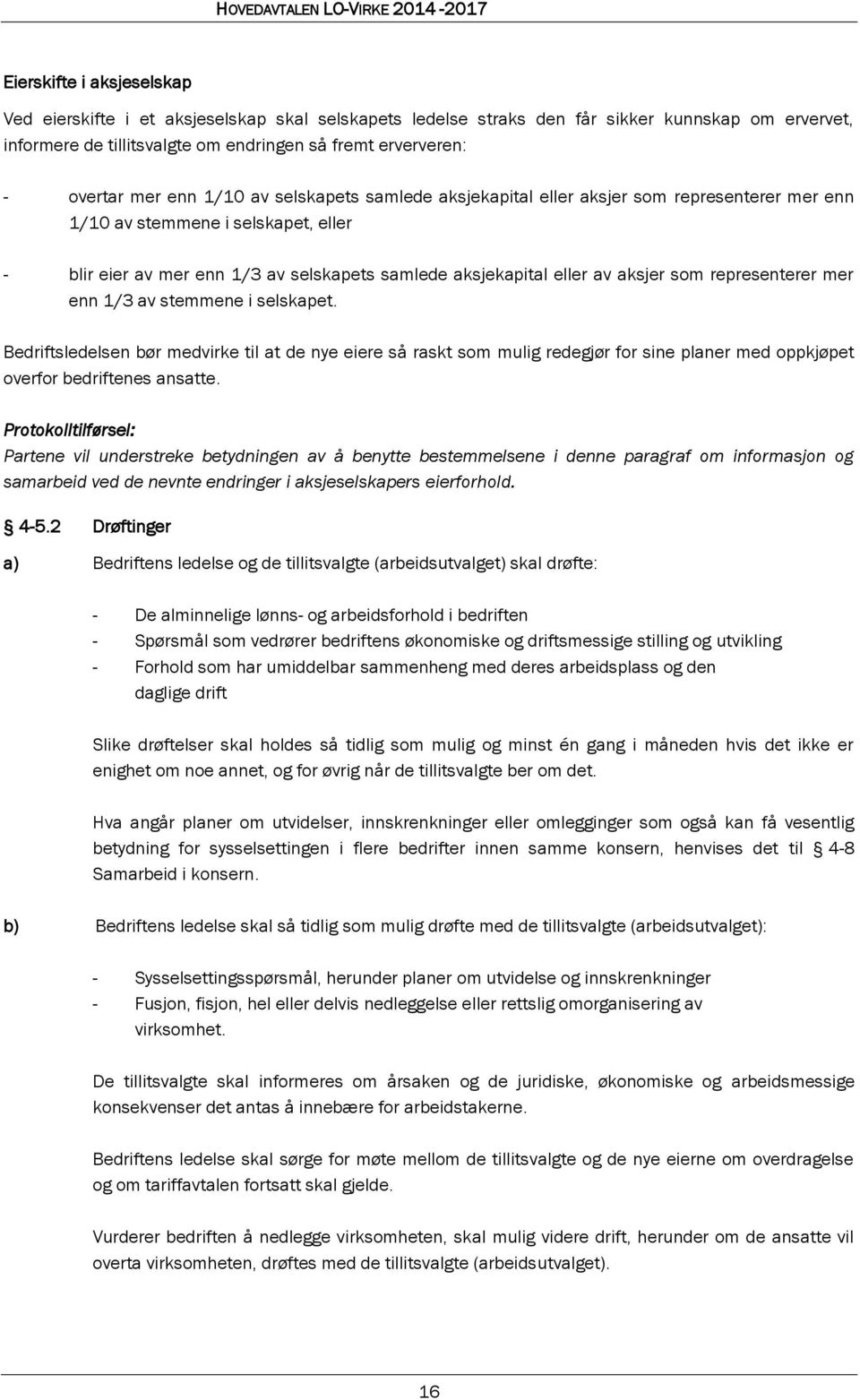 aksjer som representerer mer enn 1/3 av stemmene i selskapet. Bedriftsledelsen bør medvirke til at de nye eiere så raskt som mulig redegjør for sine planer med oppkjøpet overfor bedriftenes ansatte.