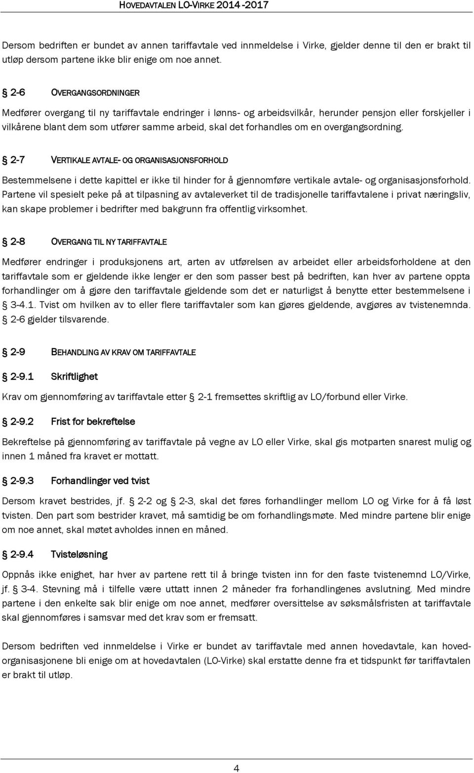 forhandles om en overgangsordning. 2-7 VERTIKALE AVTALE- OG ORGANISASJONSFORHOLD Bestemmelsene i dette kapittel er ikke til hinder for å gjennomføre vertikale avtale- og organisasjonsforhold.