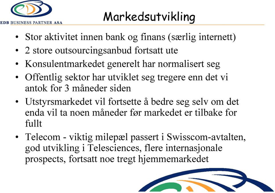 siden Utstyrsmarkedet vil fortsette å bedre seg selv om det enda vil ta noen måneder før markedet er tilbake for fullt