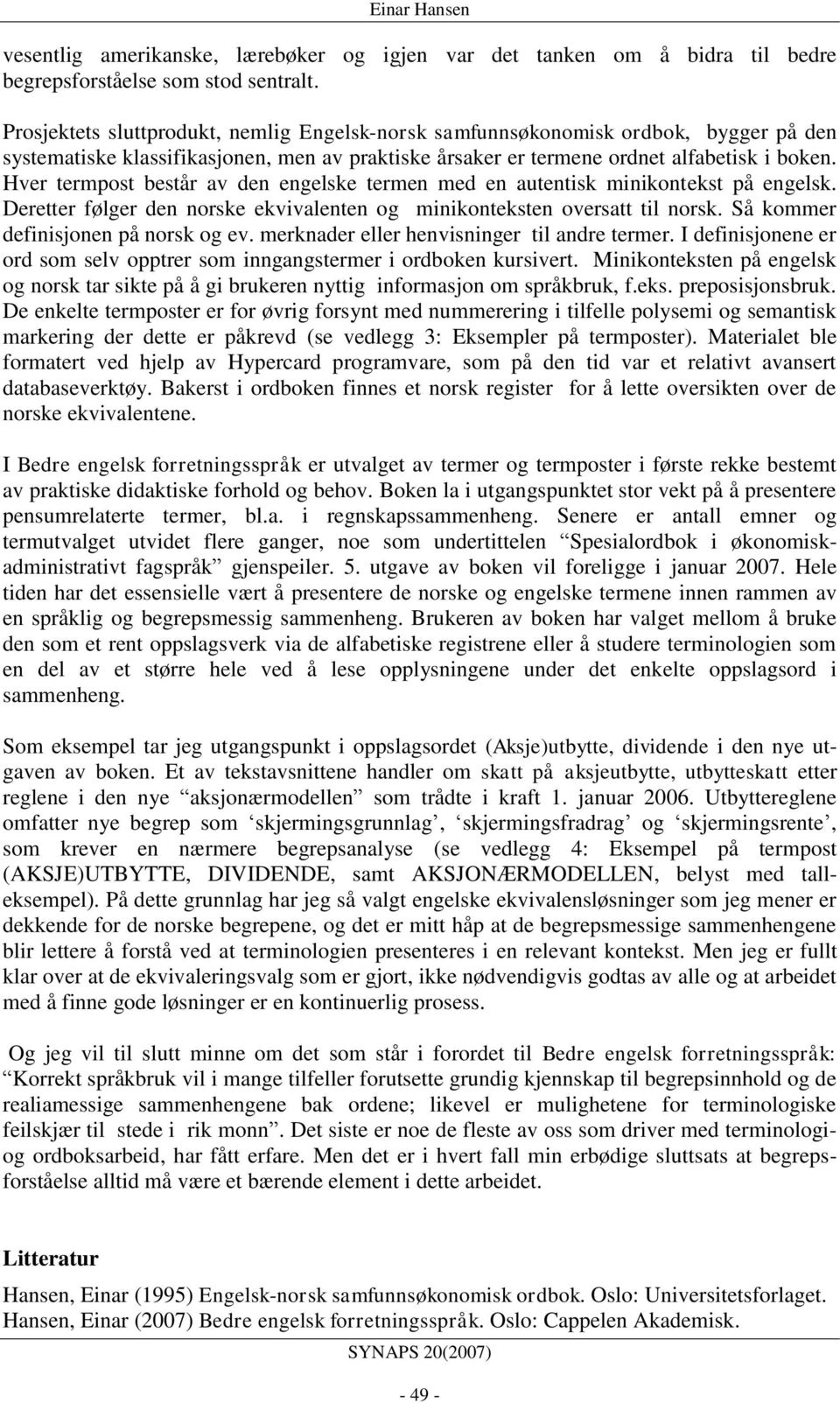 Hver termpost består av den engelske termen med en autentisk minikontekst på engelsk. Deretter følger den norske ekvivalenten og minikonteksten oversatt til norsk.