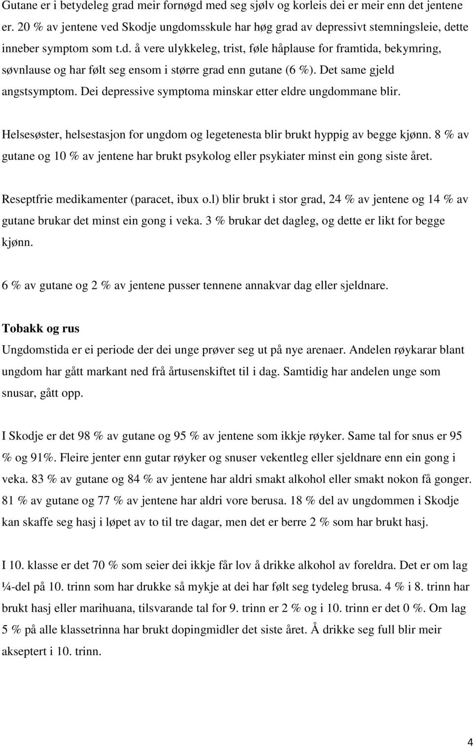 Det same gjeld angstsymptom. Dei depressive symptoma minskar etter eldre ungdommane blir. Helsesøster, helsestasjon for ungdom og legetenesta blir brukt hyppig av begge kjønn.