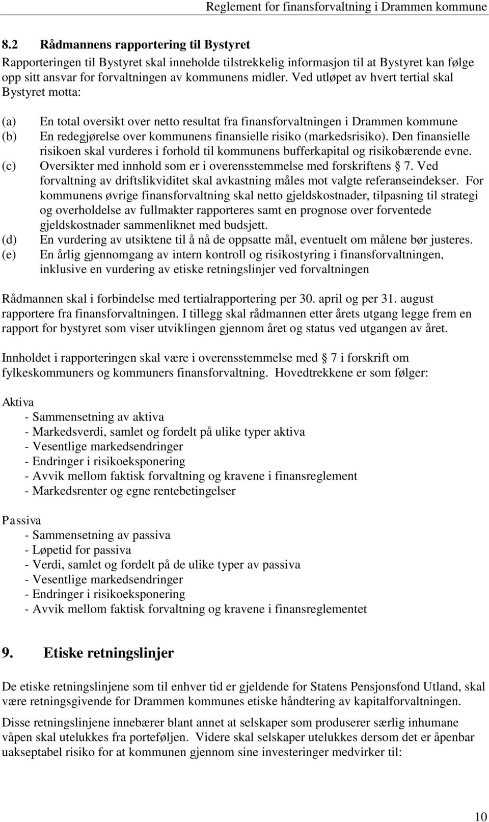 (markedsrisiko). Den finansielle risikoen skal vurderes i forhold til kommunens bufferkapital og risikobærende evne. Oversikter med innhold som er i overensstemmelse med forskriftens 7.