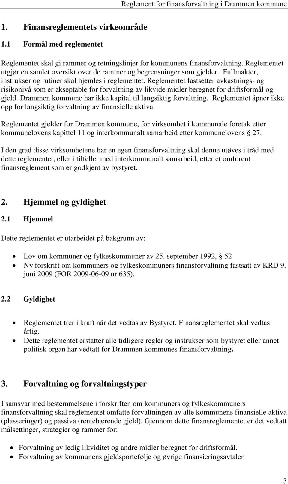 Reglementet fastsetter avkastnings- og risikonivå som er akseptable for forvaltning av likvide midler beregnet for driftsformål og gjeld. Drammen kommune har ikke kapital til langsiktig forvaltning.