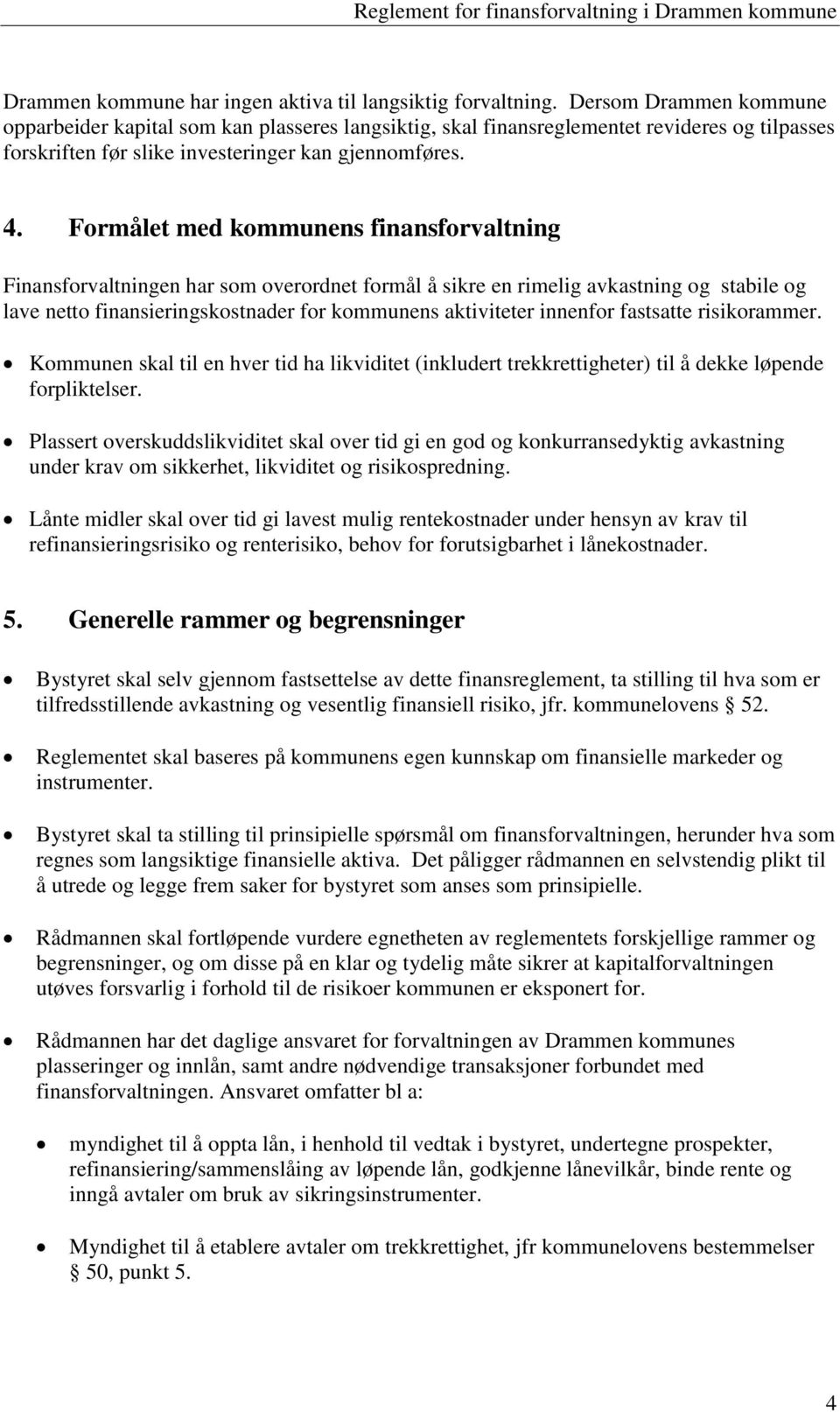 Formålet med kommunens finansforvaltning Finansforvaltningen har som overordnet formål å sikre en rimelig avkastning og stabile og lave netto finansieringskostnader for kommunens aktiviteter innenfor