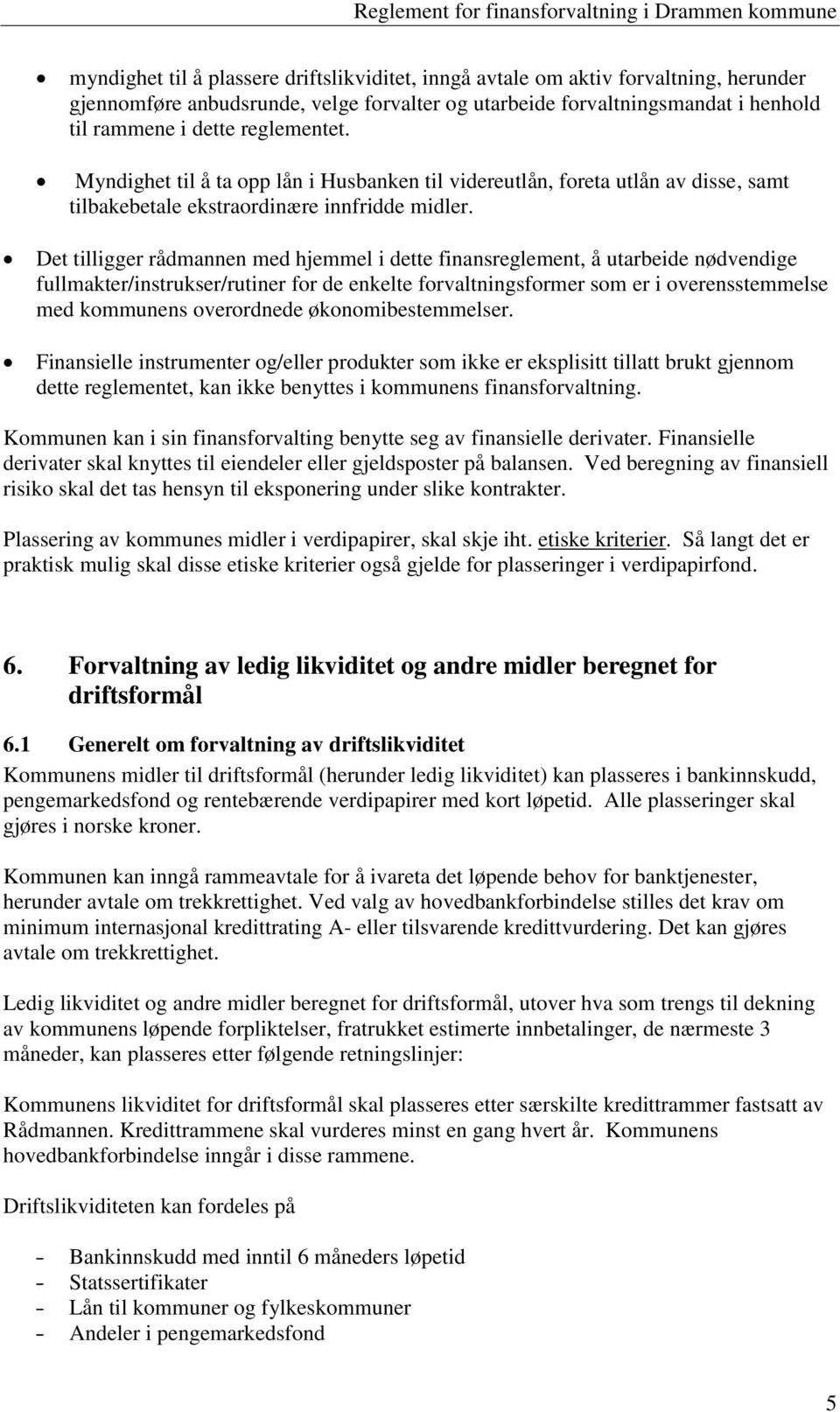 Det tilligger rådmannen med hjemmel i dette finansreglement, å utarbeide nødvendige fullmakter/instrukser/rutiner for de enkelte forvaltningsformer som er i overensstemmelse med kommunens overordnede