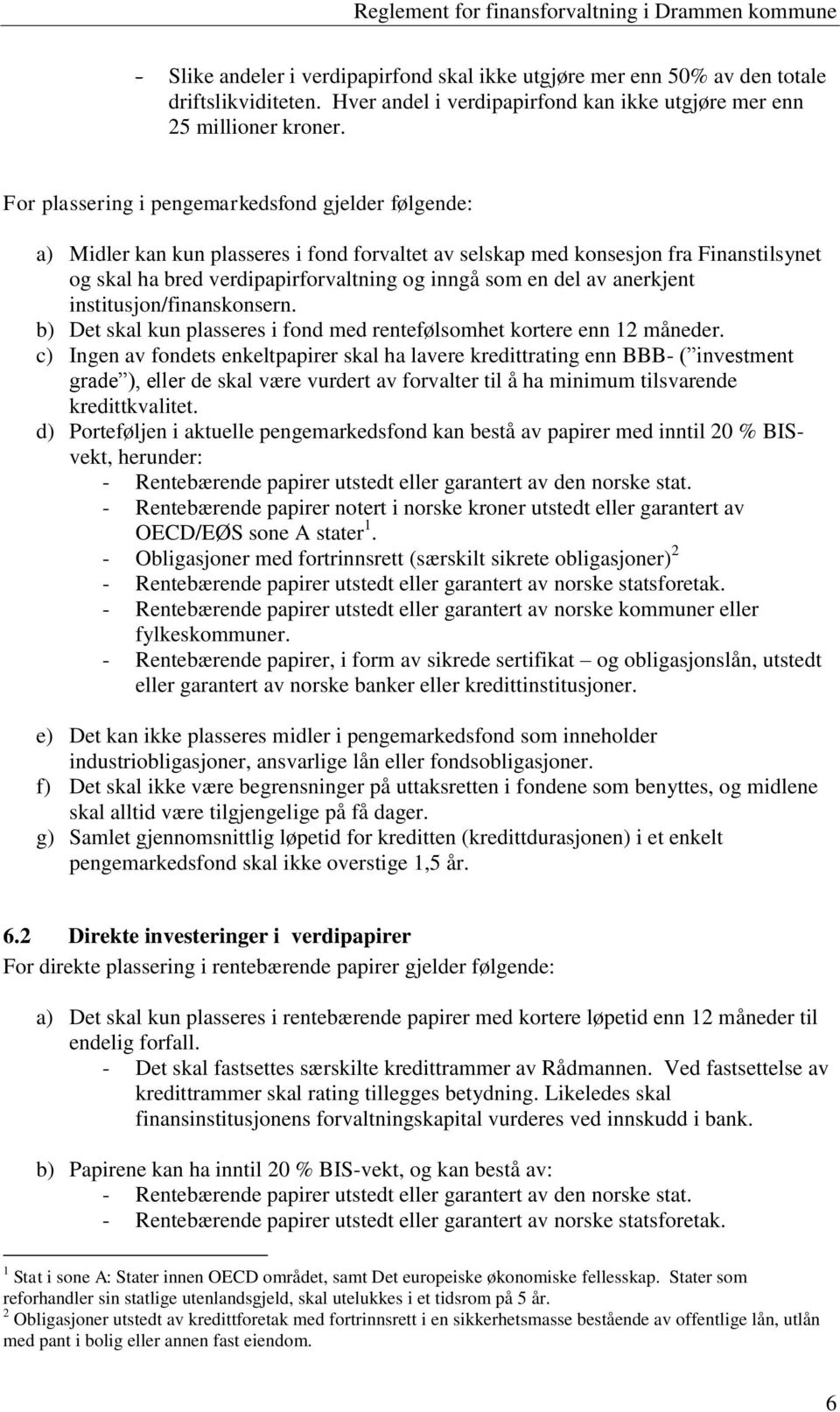 av anerkjent institusjon/finanskonsern. b) Det skal kun plasseres i fond med rentefølsomhet kortere enn 12 måneder.