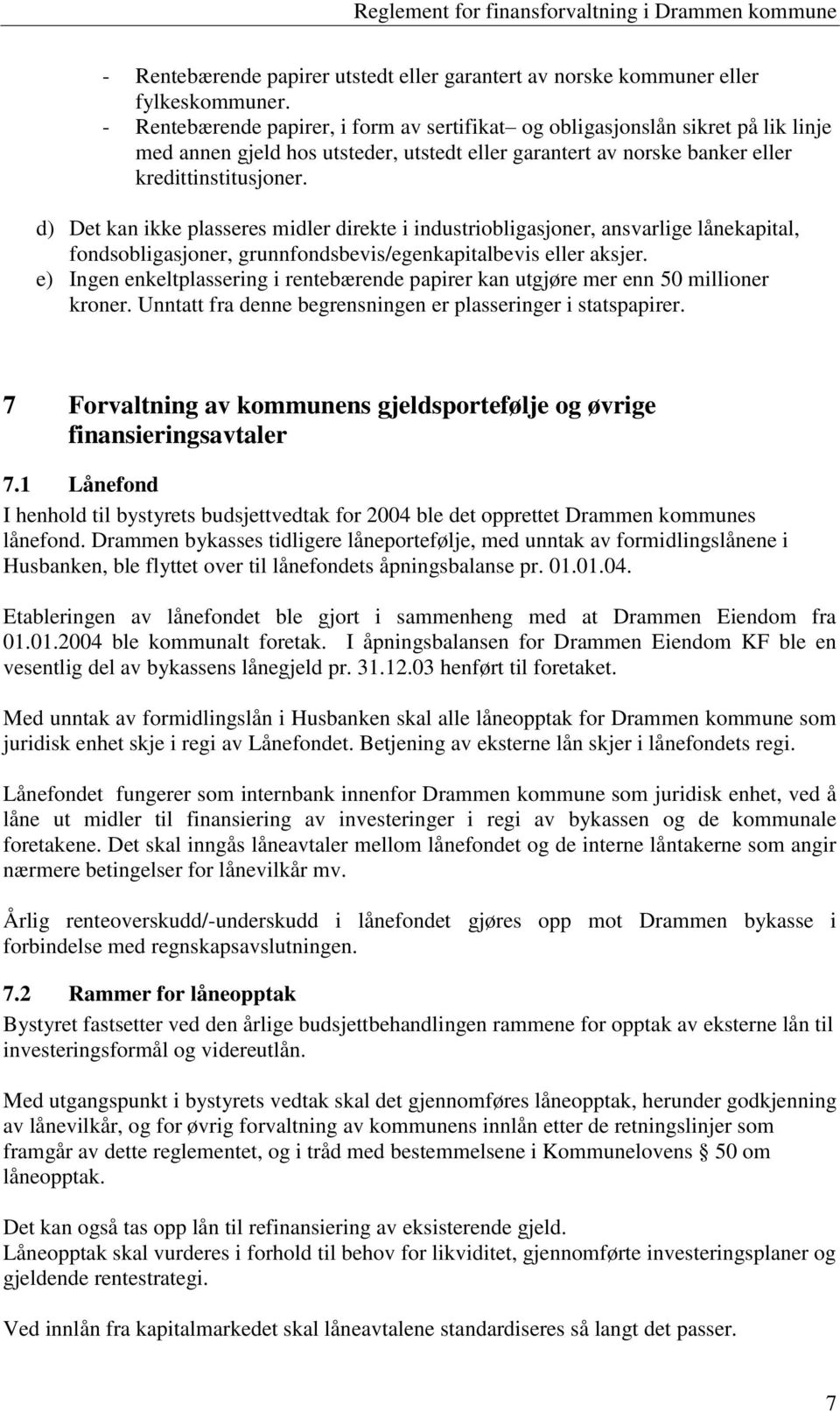 d) Det kan ikke plasseres midler direkte i industriobligasjoner, ansvarlige lånekapital, fondsobligasjoner, grunnfondsbevis/egenkapitalbevis eller aksjer.