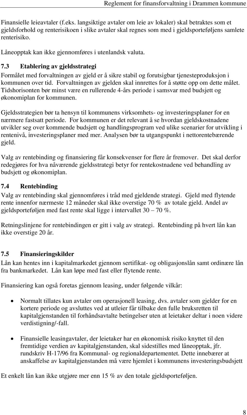 Låneopptak kan ikke gjennomføres i utenlandsk valuta. 7.3 Etablering av gjeldsstrategi Formålet med forvaltningen av gjeld er å sikre stabil og forutsigbar tjenesteproduksjon i kommunen over tid.