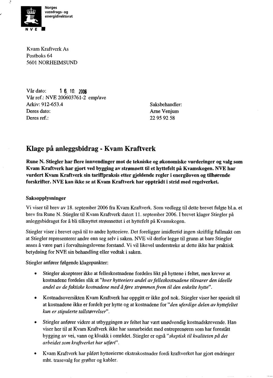 Stiegler har flere innvendinger mot de tekniske og Økonomiske vurderinger og valg som Kvam Kraftverk har gjort ved bygging av strømnett til et hyttefelt på Kvamskogen.