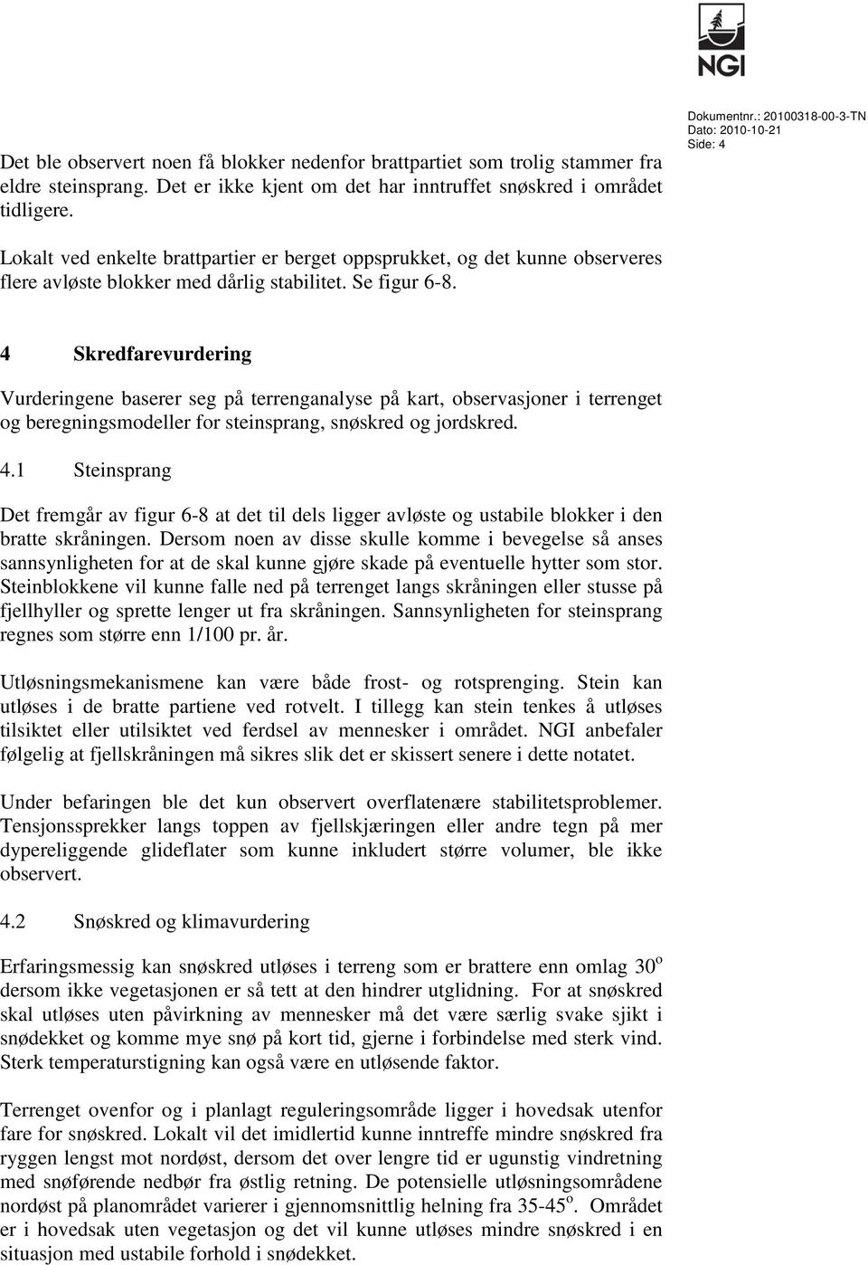 4 Skredfarevurdering Vurderingene baserer seg på terrenganalyse på kart, observasjoner i terrenget og beregningsmodeller for steinsprang, snøskred og jordskred. 4.