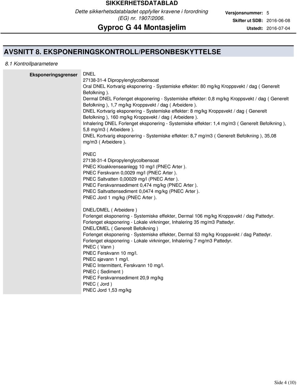 Dermal DNEL Forlenget eksponering Systemiske effekter: 0,8 mg/kg Kroppsvekt / dag ( Generelt Befolkning ), 1,7 mg/kg Kroppsvekt / dag ( Arbeidere ).