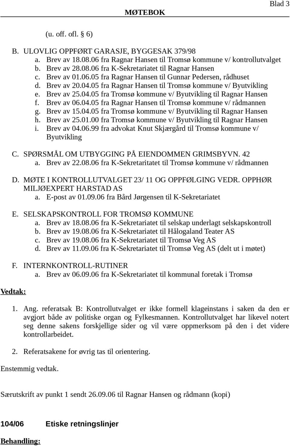 Brev av 06.04.05 fra Ragnar Hansen til Tromsø kommune v/ rådmannen g. Brev av 15.04.05 fra Tromsø kommune v/ Byutvikling til Ragnar Hansen h. Brev av 25.01.