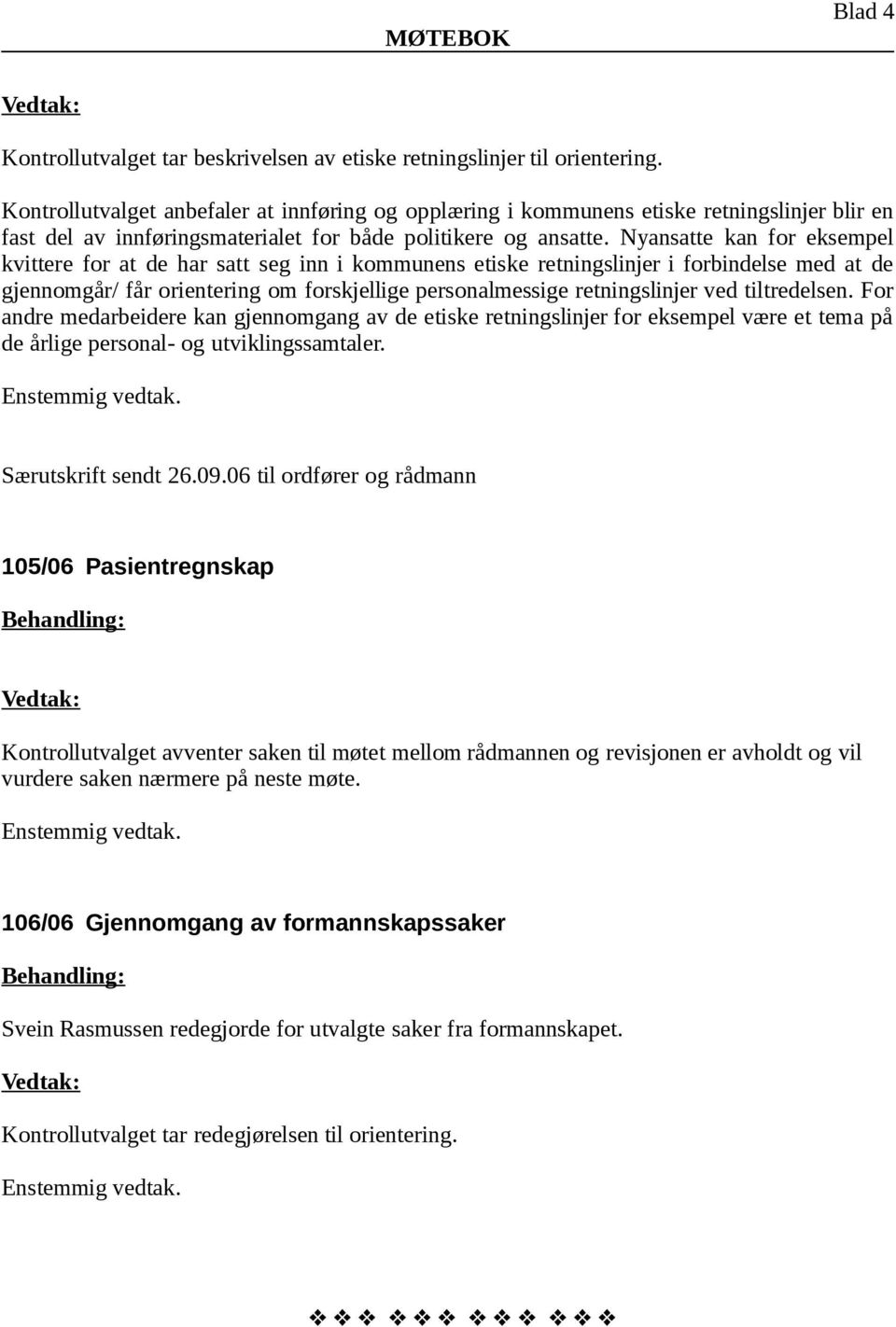 Nyansatte kan for eksempel kvittere for at de har satt seg inn i kommunens etiske retningslinjer i forbindelse med at de gjennomgår/ får orientering om forskjellige personalmessige retningslinjer ved