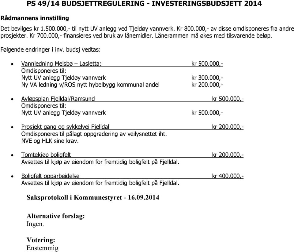 000,- Nytt UV anlegg Tjeldøy vannverk kr 300.000,- Ny VA ledning v/ros nytt hybelbygg kommunal andel kr 200.000,- Avløpsplan Fjelldal/Ramsund kr 500.000,- Nytt UV anlegg Tjeldøy vannverk kr 500.