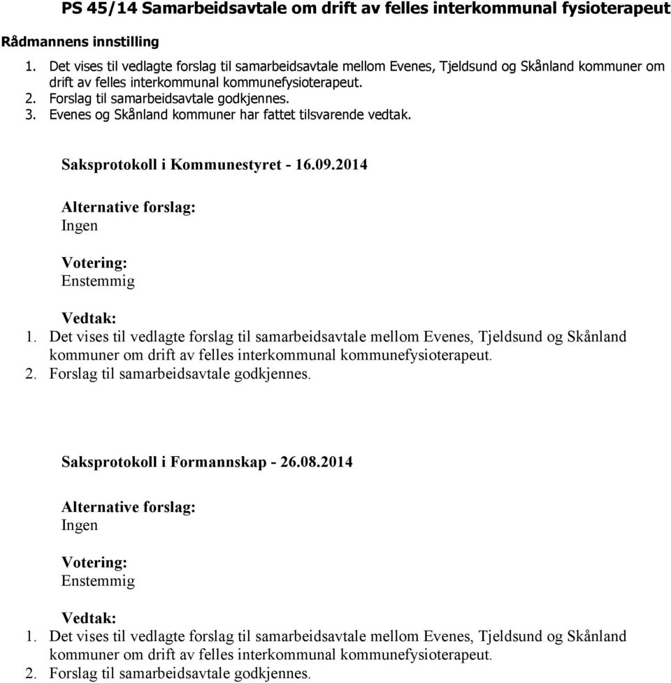 Evenes og Skånland kommuner har fattet tilsvarende vedtak. Ingen Enstemmig 1.