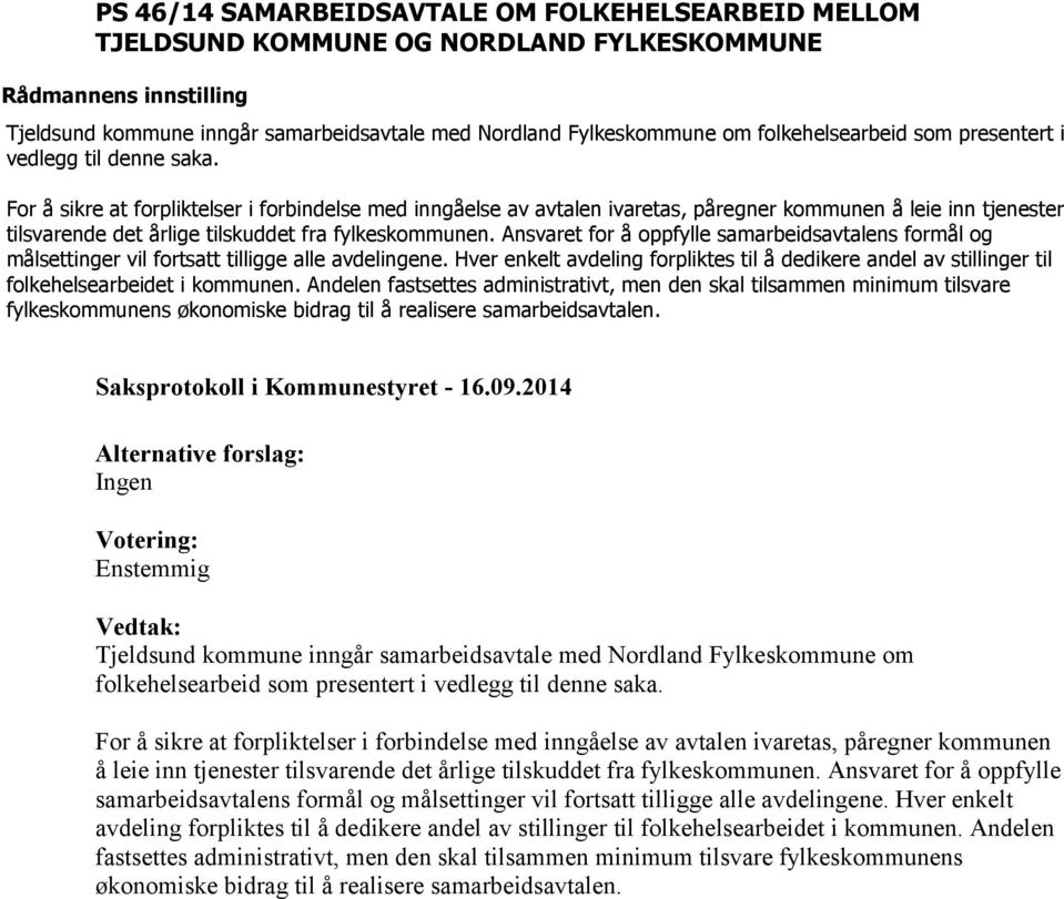 For å sikre at forpliktelser i forbindelse med inngåelse av avtalen ivaretas, påregner kommunen å leie inn tjenester tilsvarende det årlige tilskuddet fra fylkeskommunen.