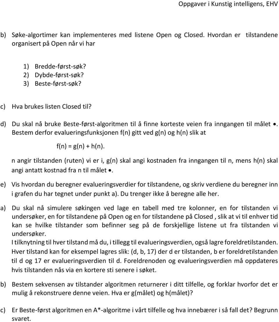 Bestem derfor evalueringsfunksjonen f(n) gitt ved g(n) og h(n) slik at f(n) = g(n) + h(n).