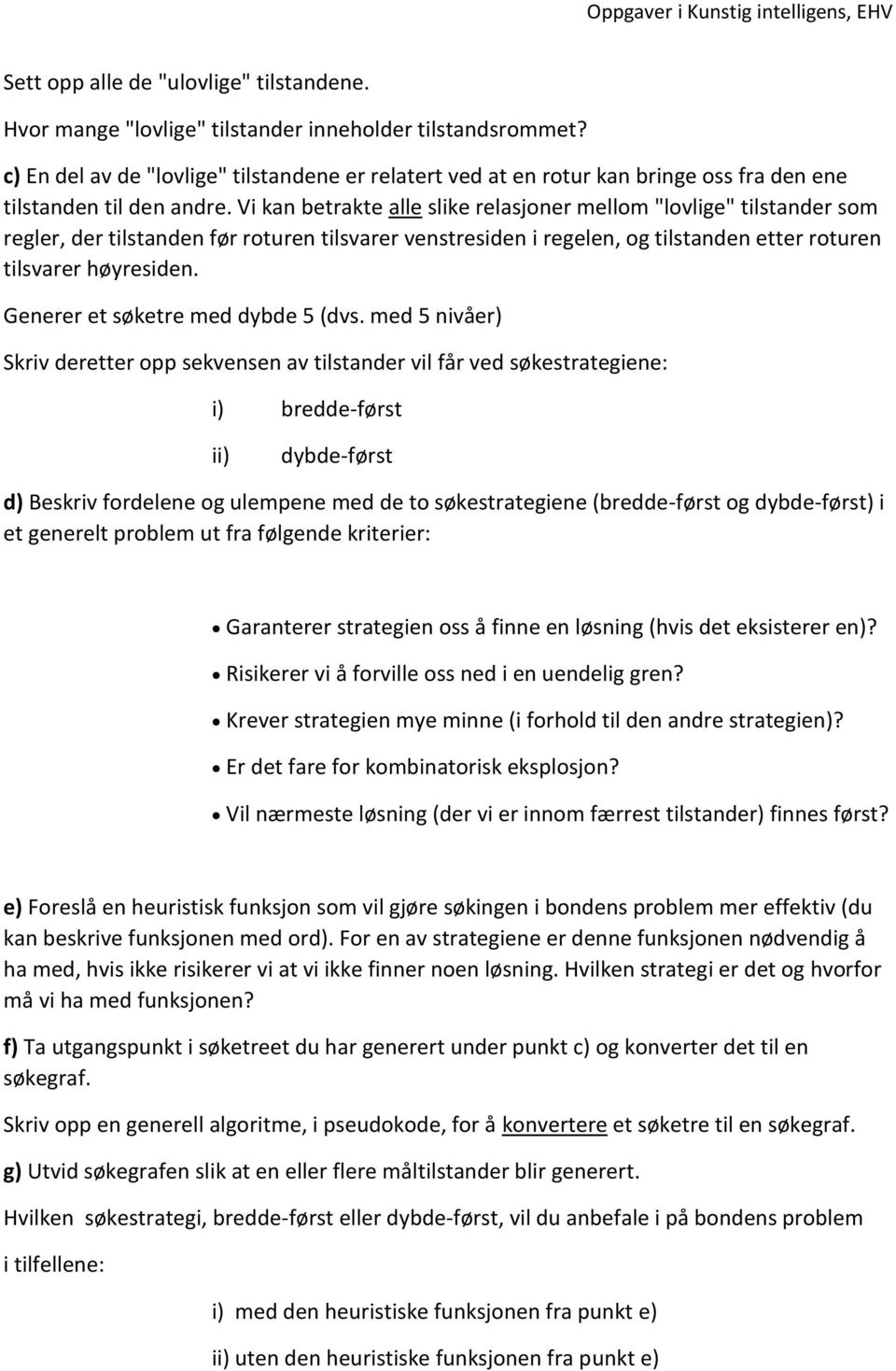 Vi kan betrakte alle slike relasjoner mellom "lovlige" tilstander som regler, der tilstanden før roturen tilsvarer venstresiden i regelen, og tilstanden etter roturen tilsvarer høyresiden.