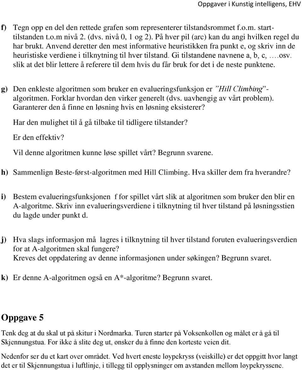 slik at det blir lettere å referere til dem hvis du får bruk for det i de neste punktene. g) Den enkleste algoritmen som bruker en evalueringsfunksjon er Hill Climbing - algoritmen.