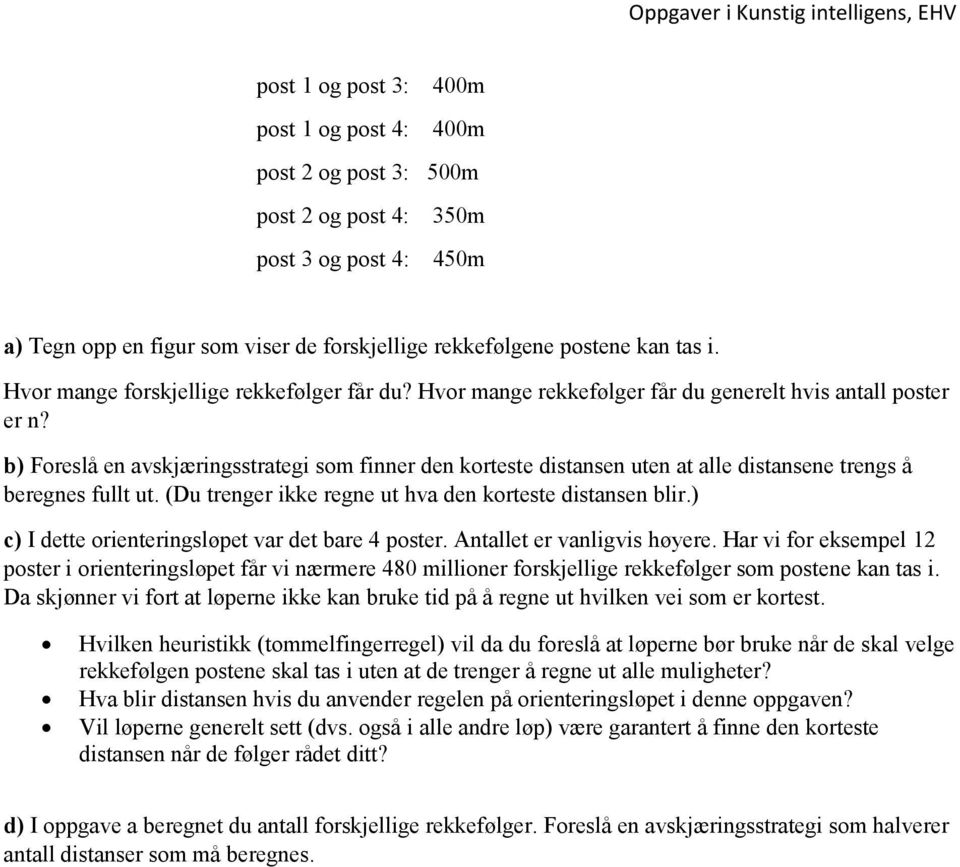 b) Foreslå en avskjæringsstrategi som finner den korteste distansen uten at alle distansene trengs å beregnes fullt ut. (Du trenger ikke regne ut hva den korteste distansen blir.