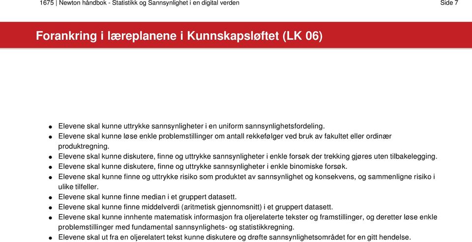 Elevene skal kunne diskutere, finne og uttrykke sannsynligheter i enkle forsøk der trekking gjøres uten tilbakelegging.