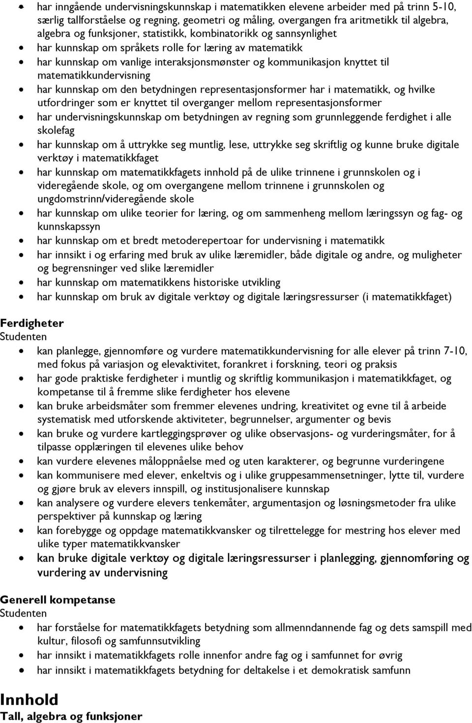 matematikkundervisning har kunnskap om den betydningen representasjonsformer har i matematikk, og hvilke utfordringer som er knyttet til overganger mellom representasjonsformer har