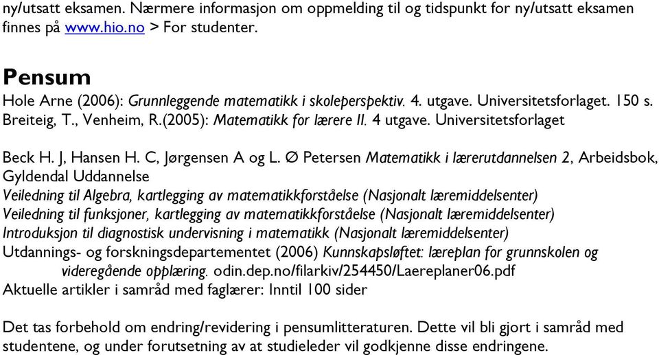 Ø Petersen Matematikk i lærerutdannelsen 2, Arbeidsbok, Gyldendal Uddannelse Veiledning til Algebra, kartlegging av matematikkforståelse (Nasjonalt læremiddelsenter) Veiledning til funksjoner,