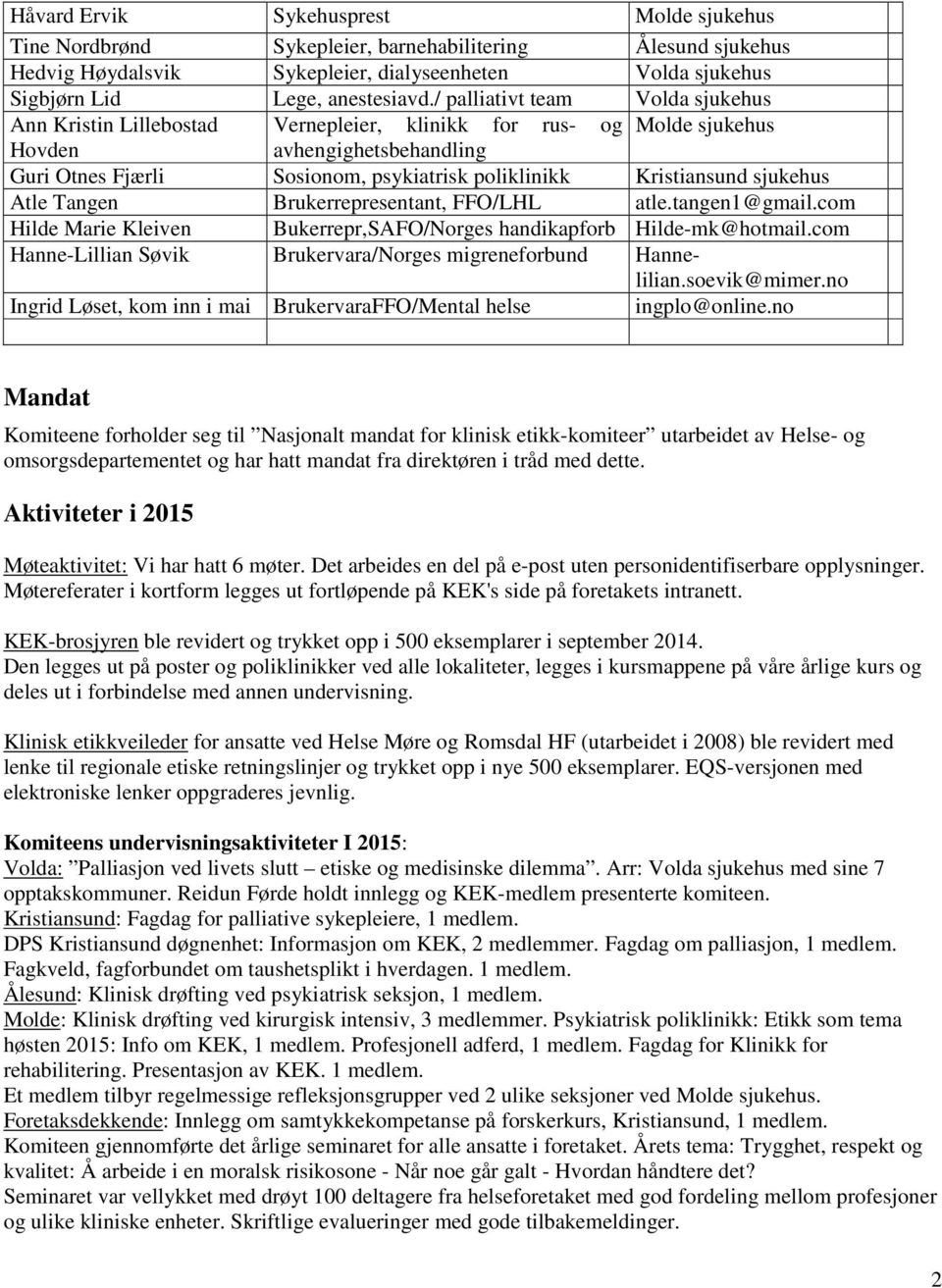 sjukehus Atle Tangen Brukerrepresentant, FFO/LHL atle.tangen1@gmail.com Hilde Marie Kleiven Bukerrepr,SAFO/Norges handikapforb Hilde-mk@hotmail.