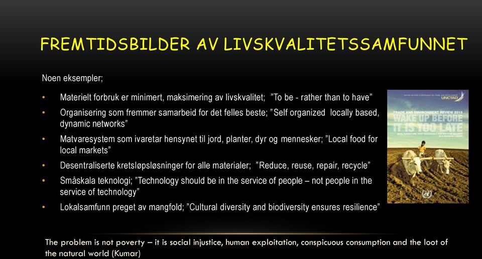 kretsløpsløsninger for alle materialer; Reduce, reuse, repair, recycle Småskala teknologi; Technology should be in the service of people not people in the service of technology Lokalsamfunn