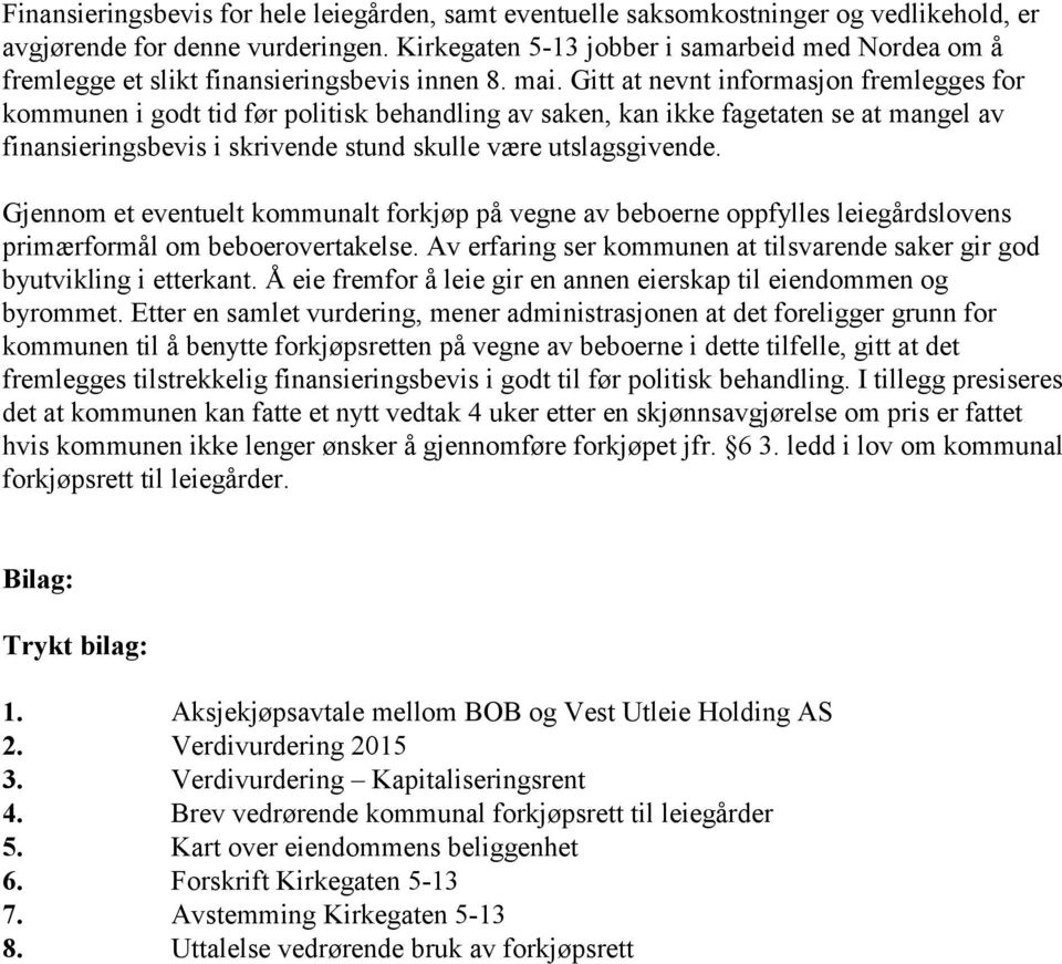 Gitt at nevnt informasjon fremlegges for kommunen i godt tid før politisk behandling av saken, kan ikke fagetaten se at mangel av finansieringsbevis i skrivende stund skulle være utslagsgivende.